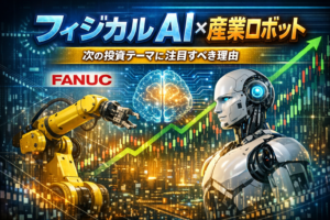 フィジカルAI×産業ロボット──次の投資テーマとして注目すべき理由