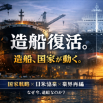 「造船ニッポン」復活への国家戦略——官民1兆円基金・日米協業・業界再編が重なる今、何が起きているのか